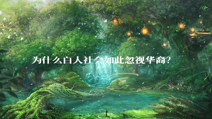 为什么白人社会如此忽视华裔？